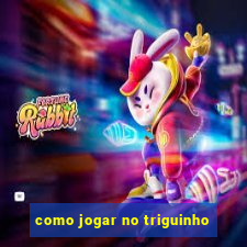 como jogar no triguinho